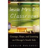 Inside Mrs. B.'s Classroom Courage, Hope, and Learning on Chicago's South Side by Baldacci, Leslie, 9780071417358