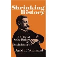 Shrinking History On Freud and the Failure of Psychohistory by Stannard, David E., 9780195027358