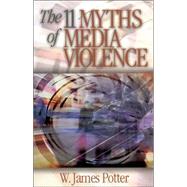 The 11 Myths of Media Violence by W. James Potter, 9780761927358