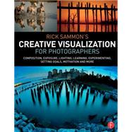 Rick Sammons Creative Visualization for Photographers: Composition, exposure, lighting, learning, experimenting, setting goals, motivation and more by Sammon; Rick, 9781138807358