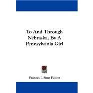 To and Through Nebraska, by a Pennsylvania Girl by Fulton, Frances I. Sims, 9781432697358
