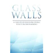 Glass Walls : A case study involving public policy Decision-making by Johnson, Kurt, 9781440137358