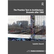 The Practice Turn in Architecture: Brussels after 1968 by Doucet,Isabelle, 9781472437358