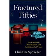 Fractured Fifties The Cinematic Periodization and Evolution of a Decade by Sprengler, Christine, 9780190067359