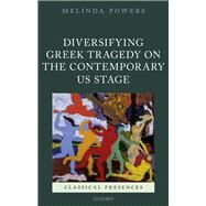 Diversifying Greek Tragedy on the Contemporary US Stage by Powers, Melinda, 9780198777359