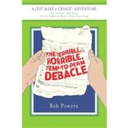 The Terrible, Horrible, Temp-to-Perm Debacle Book Two in the Just Make a Choice! Series by Powers, Bob, 9780312377359