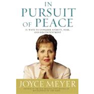 In Pursuit of Peace 21 Ways to Conquer Anxiety, Fear, and Discontentment by Meyer, Joyce, 9780446577359