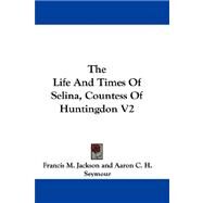 The Life and Times of Selina, Countess of Huntingdon by Jackson, Francis M., 9781432687359