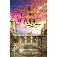 A Corner of White (The Colors of Madeleine, Book 1) by Moriarty, Jaclyn, 9780545397360
