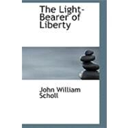 The Light-bearer of Liberty by Scholl, John William, 9780559017360