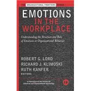Emotions in the Workplace Understanding the Structure and Role of Emotions in Organizational Behavior by Lord, Robert G.; Klimoski, Richard J.; Kanfer, Ruth, 9780787957360