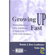 Growing up Fast : Transitions to Early Adulthood for Inner City Adolescent Mothers by Leadbeater, Bonnie J. Ross; Way, Niobe, 9780805837360