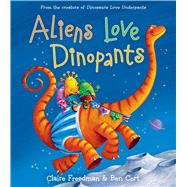 Aliens Love Dinopants by Freedman, Claire; Cort, Ben, 9781481467360