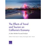 The Effects of Travel and Tourism on Californias Economy A Labor MarketFocused Analysis by Baird, Matthew D.; Keating, Edward G.; Bogdan, Olena; Resnick, Adam C., 9780833097361