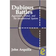 Dubious Battles: Aggression, Defeat, And The International System: Aggression, Defeat, & the International System by Arquilla,John, 9780844817361