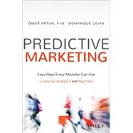 Predictive Marketing Easy Ways Every Marketer Can Use Customer Analytics and Big Data by Artun, Omer; Levin, Dominique, 9781119037361