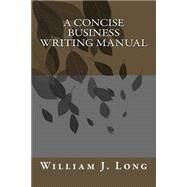 The Concise Business Writing Manual by Long, William J., 9781502477361