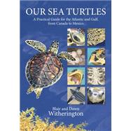 Our Sea Turtles A Practical Guide for the Atlantic and Gulf, from Canada to Mexico by Witherington, Blair; Witherington, Dawn, 9781561647361