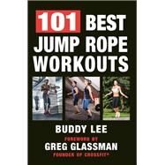 101 Best Jump Rope Workouts The Ultimate Handbook for the Greatest Exercise on the Planet by Lee, Buddy; Glassman, Greg, 9781578267361