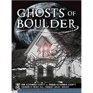 Ghosts of Boulder by Leggett, Ann Alexander; Leggett, Jordan Alexander; Hall, Wendy, 9781609497361