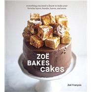 Zoë Bakes Cakes Everything You Need to Know to Make Your Favorite Layers, Bundts, Loaves, and More [A Baking Book] by François, Zoë, 9781984857361