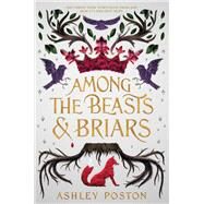 Among the Beasts and Briars by Poston, Ashley, 9780062847362