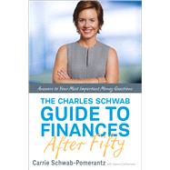 The Charles Schwab Guide to Finances After Fifty Answers to Your Most Important Money Questions by Schwab-Pomerantz, Carrie; Cuthbertson, Joanne, 9780804137362