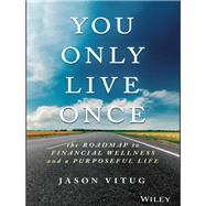 You Only Live Once The Roadmap to Financial Wellness and a Purposeful Life by Vitug, Jason, 9781119267362