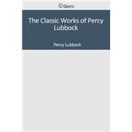 The Classic Works of Percy Lubbock by Lubbock, Percy, 9781501097362
