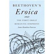 Beethoven's Eroica The First Great Romantic Symphony by Hamilton-Paterson, James, 9781541697362