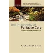 The Philosophy of Palliative Care Critique and Reconstruction by Randall, Fiona; Downie, R. S., 9780198567363