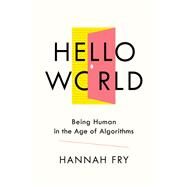 Hello World Being Human in the Age of Algorithms by Fry, Hannah, 9780393357363