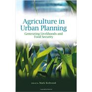 Agriculture in Urban Planning: Generating Livelihoods and Food Security by Redwood,Mark;Redwood,Mark, 9780415507363