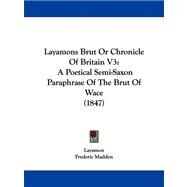 Layamons Brut or Chronicle of Britain V3 : A Poetical Semi-Saxon Paraphrase of the Brut of Wace (1847) by Layamon; Madden, Frederic, 9781104097363