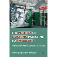 The Politics of Teaching Palestine to Americans Addressing Pedagogical Strategies by Knopf-Newman, Marcy Jane, 9781137387363