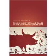 Religion, History, and Place in the Origin of Settled Life by Hodder, Ian, 9781607327363