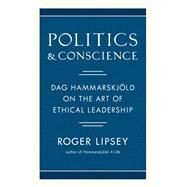 Politics and Conscience Dag Hammarskjld on the Art of Ethical Leadership by Lipsey, Roger, 9781611807363