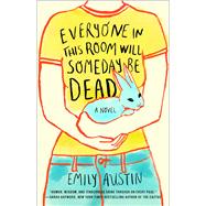 Everyone in This Room Will Someday Be Dead A Novel by Austin, Emily, 9781982167363