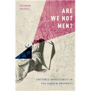 Are We Not Men? Unstable Masculinity in the Hebrew Prophets by Graybill, Rhiannon, 9780190227364