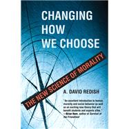 Changing How We Choose The New Science of Morality by Redish, A. David, 9780262047364