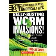 Belly-busting Worm Invasions! (24/7: Science Behind the Scenes: Medical Files) by Tilden, Thomasine E. Lewis, 9780531187364