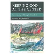 Keeping God at the Center Contemplating and Using the Prayerbook by Blumenthal, David R., 9780761867364