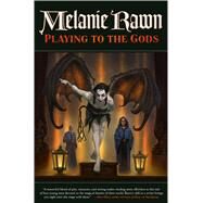 Playing to the Gods by Rawn, Melanie, 9780765377364