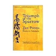 Triumph of the Sparrow Zen Poems of Shinkichi Takahashi by Takahashi, Shinkichi; Stryk, Lucien; Ikemoto, Takashi, 9780802137364