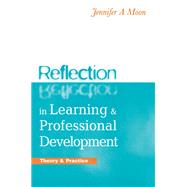 Reflection in Learning and Professional Development: Theory and Practice by Moon,Jennifer A., 9781138127364