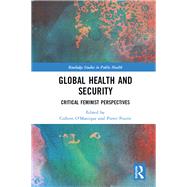 Global Health and Security: Critical Feminist Perspectives by O'Manique; Colleen, 9781138677364