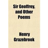 Sir Geoffrey, and Other Poems by Grazebrook, Henry, 9781151517364