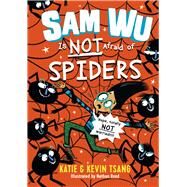 Sam Wu Is Not Afraid of Spiders by Tsang, Katie; Tsang, Kevin; Reed, Nathan, 9781454937364