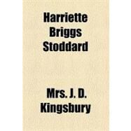 Harriette Briggs Stoddard by Kingsbury, J. D.; Bradford Academy, 9781458827364