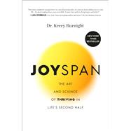 Joyspan The Art and Science of Thriving in Life's Second Half by Burnight, Dr. Kerry, 9781546007364